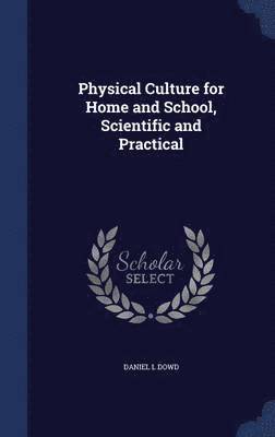 bokomslag Physical Culture for Home and School, Scientific and Practical
