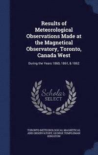 bokomslag Results of Meteorological Observations Made at the Magnetical Observatory, Toronto, Canada West