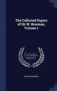 bokomslag The Collected Papers of Sir W. Bowman, Volume 1