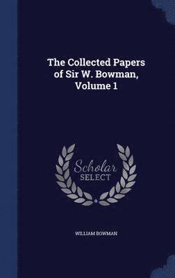 The Collected Papers of Sir W. Bowman, Volume 1 1
