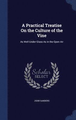 bokomslag A Practical Treatise On the Culture of the Vine