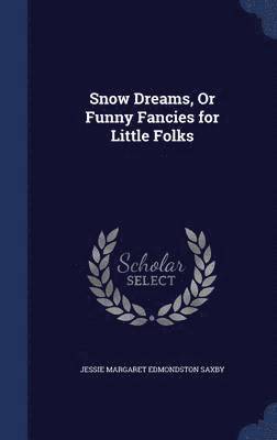 Snow Dreams, Or Funny Fancies for Little Folks 1