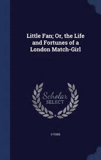 bokomslag Little Fan; Or, the Life and Fortunes of a London Match-Girl