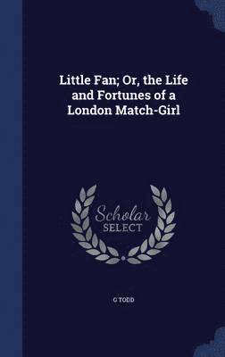 Little Fan; Or, the Life and Fortunes of a London Match-Girl 1
