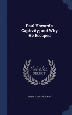 Paul Howard's Captivity; and Why He Escaped 1