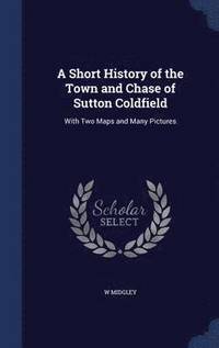 bokomslag A Short History of the Town and Chase of Sutton Coldfield