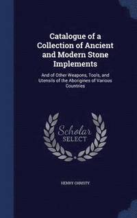 bokomslag Catalogue of a Collection of Ancient and Modern Stone Implements