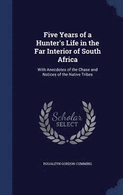 Five Years of a Hunter's Life in the Far Interior of South Africa 1