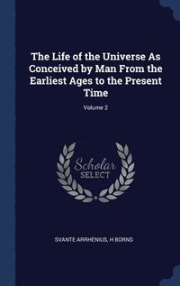 bokomslag The Life of the Universe As Conceived by Man From the Earliest Ages to the Present Time; Volume 2