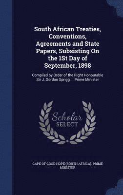 South African Treaties, Conventions, Agreements and State Papers, Subsisting On the 1St Day of September, 1898 1