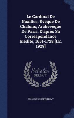 bokomslag Le Cardinal De Noailles, vque De Chlons, Archevque De Paris, D'aprs Sa Correspondance Indite, 1651-1728 [I.E. 1929]