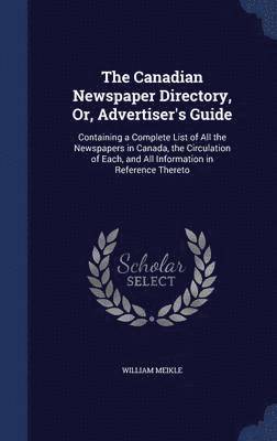 William Meikle - Canadian Newspaper Directory, Or, Advertiser's Guide, Inbunden