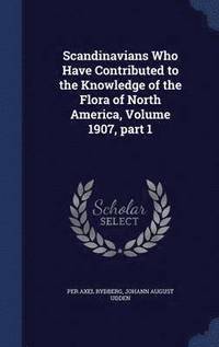 bokomslag Scandinavians Who Have Contributed to the Knowledge of the Flora of North America, Volume 1907, part 1