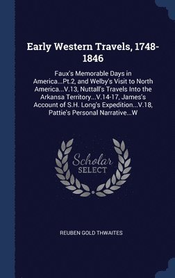 Early Western Travels, 1748-1846: Faux's Memorable Days In America...Pt.2, And Welby's Visit To North America...V.13, Nuttall's Travels Into The Arkan 1