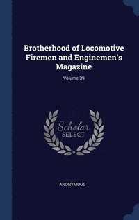 bokomslag Brotherhood of Locomotive Firemen and Enginemen's Magazine; Volume 39