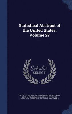 Statistical Abstract of the United States, Volume 27 1