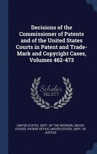 bokomslag Decisions of the Commissioner of Patents and of the United States Courts in Patent and Trade-Mark and Copyright Cases, Volumes 462-473