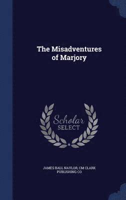 James Ball Naylor, CM Clark Publishing Co - Misadventures of Marjory, Inbunden