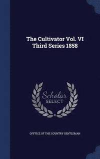 bokomslag The Cultivator Vol. VI Third Series 1858