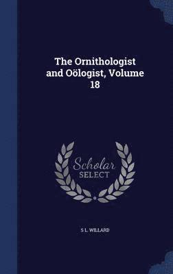 The Ornithologist and Ologist, Volume 18 1