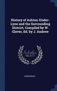 bokomslag History of Ashton-Under-Lyne and the Surrounding District, Compiled by W. Glover, Ed. by J. Andrew