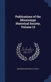 bokomslag Publications of the Mississippi Historical Society, Volume 13