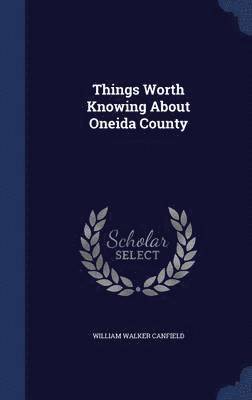 bokomslag Things Worth Knowing About Oneida County