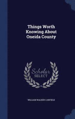 Things Worth Knowing About Oneida County