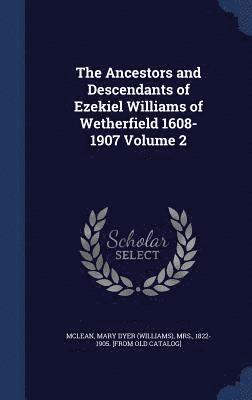 bokomslag The Ancestors and Descendants of Ezekiel Williams of Wetherfield 1608-1907 Volume 2