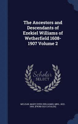 Ancestors and Descendants of Ezekiel Williams of Wetherfield 1608-1907 Volume 2, Inbunden