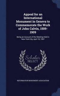bokomslag Appeal for an International Monument in Geneva to Commemorate the Work of John Calvin, 1509-1909