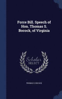 Force Bill. Speech of Hon. Thomas S. Bocock, of Virginia 1