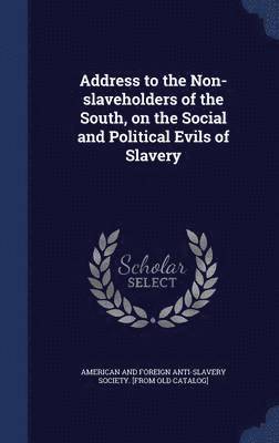 Address to the Non-slaveholders of the South, on the Social and Political Evils of Slavery 1