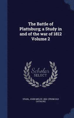 Battle of Plattsburg; a Study in and of the war of 1812 Volume 2, Inbunden