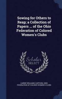 bokomslag Sowing for Others to Reap; a Collection of Papers ... of the Ohio Federation of Colored Women's Clubs