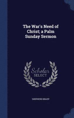 War's Need of Christ; a Palm Sunday Sermon