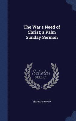 The War's Need of Christ; a Palm Sunday Sermon 1