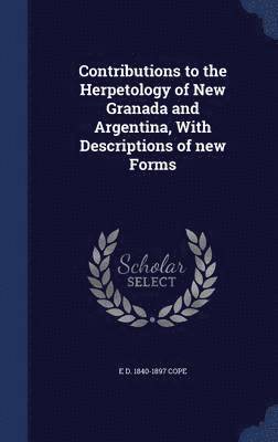 bokomslag Contributions to the Herpetology of New Granada and Argentina, With Descriptions of new Forms