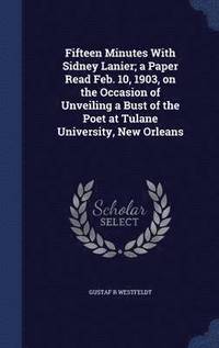 bokomslag Fifteen Minutes With Sidney Lanier; a Paper Read Feb. 10, 1903, on the Occasion of Unveiling a Bust of the Poet at Tulane University, New Orleans