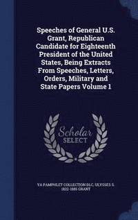 bokomslag Speeches of General U.S. Grant, Republican Candidate for Eighteenth President of the United States, Being Extracts From Speeches, Letters, Orders, Military and State Papers Volume 1