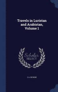 bokomslag Travels in Luristan and Arabistan, Volume 1