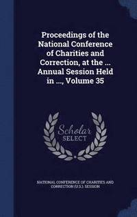 bokomslag Proceedings of the National Conference of Charities and Correction, at the ... Annual Session Held in ..., Volume 35