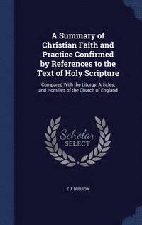 bokomslag A Summary of Christian Faith and Practice Confirmed by References to the Text of Holy Scripture