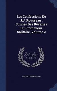 bokomslag Les Confessions De J.J. Rousseau; Suivies Des Rêveries Du Promeneur Solitaire, Volume 2