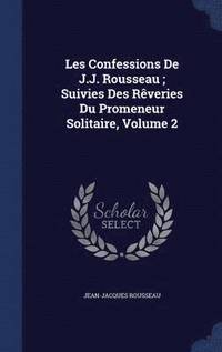 bokomslag Les Confessions De J.J. Rousseau; Suivies Des Rveries Du Promeneur Solitaire, Volume 2
