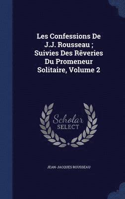 bokomslag Les Confessions De J.J. Rousseau; Suivies Des Rêveries Du Promeneur Solitaire, Volume 2