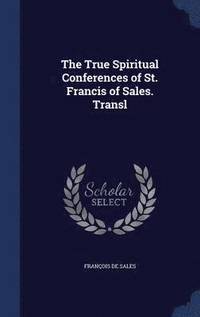 bokomslag The True Spiritual Conferences of St. Francis of Sales. Transl