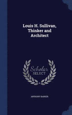 Louis H. Sullivan, Thinker and Architect 1