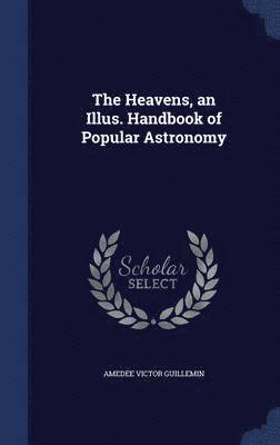 The Heavens, an Illus. Handbook of Popular Astronomy 1
