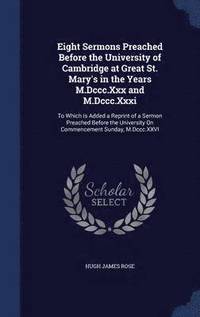 bokomslag Eight Sermons Preached Before the University of Cambridge at Great St. Mary's in the Years M.Dccc.Xxx and M.Dccc.Xxxi